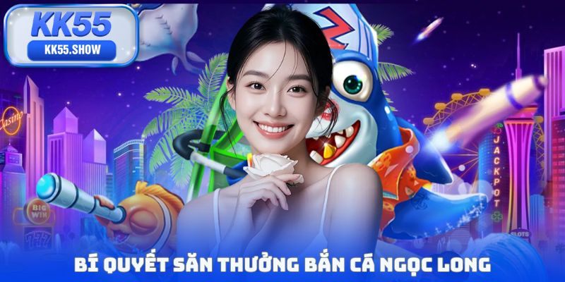 Bí quyết săn thưởng bắn cá Ngọc Long