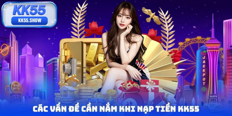 Các vấn đề cần nắm khi nạp tiền KK55