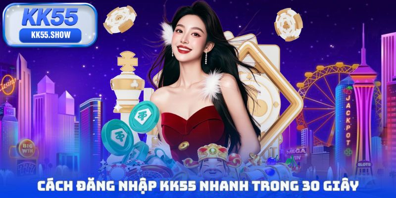 Cách đăng nhập KK55 nhanh trong 30 giây