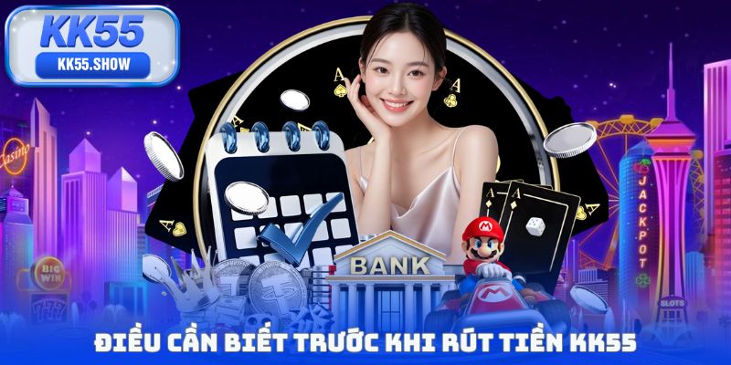 Điều cần biết trước khi rút tiền KK55